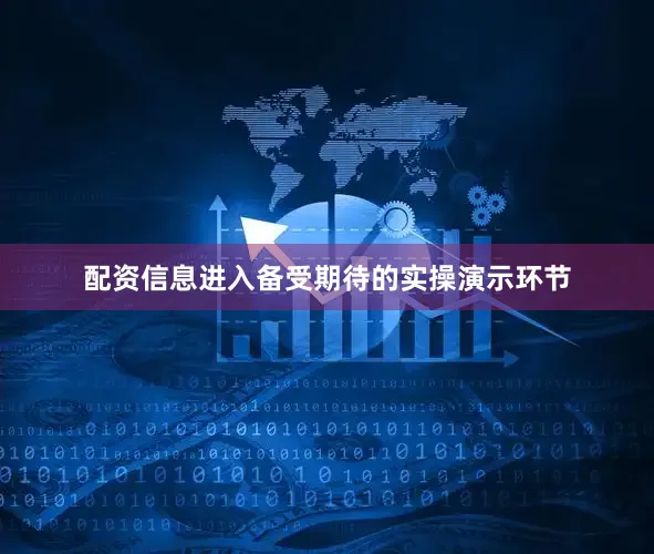 配资信息进入备受期待的实操演示环节