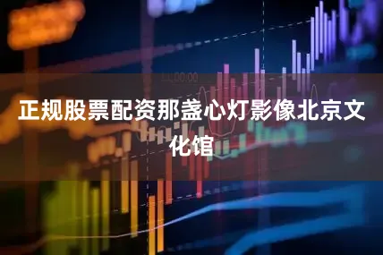 正规股票配资那盏心灯影像北京文化馆
