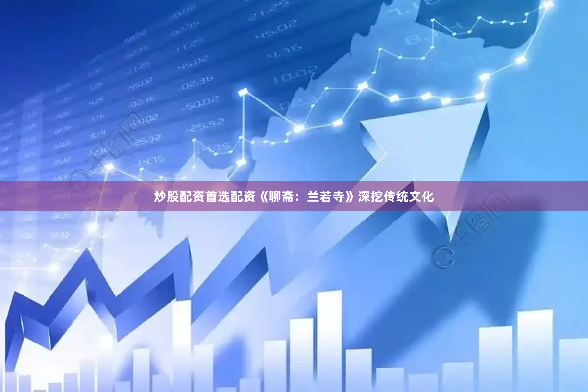 炒股配资首选配资《聊斋：兰若寺》深挖传统文化