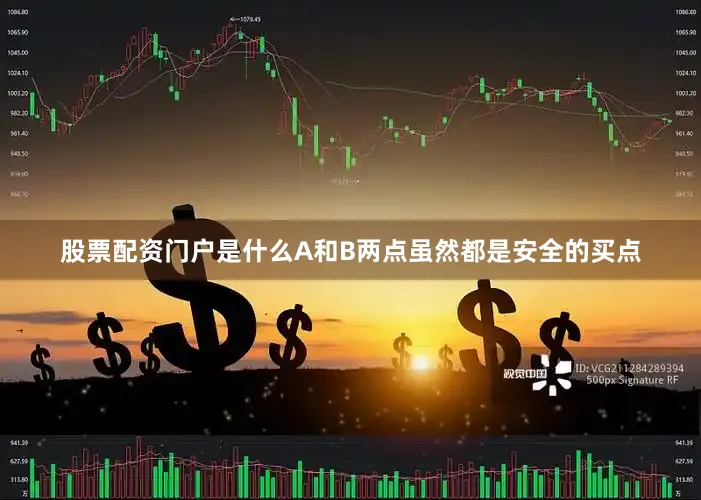 股票配资门户是什么A和B两点虽然都是安全的买点