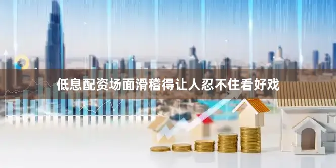 低息配资场面滑稽得让人忍不住看好戏