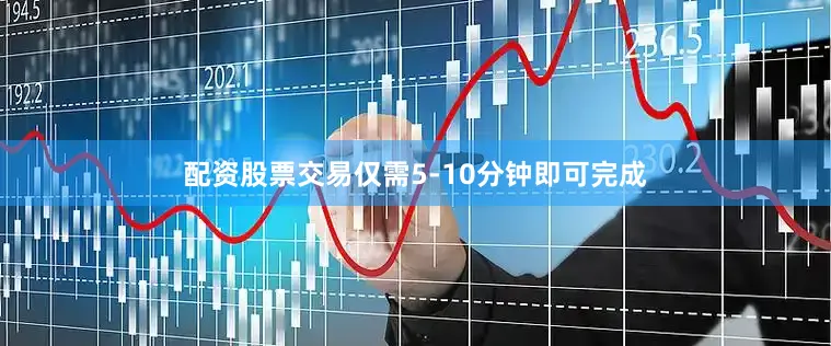 配资股票交易仅需5-10分钟即可完成