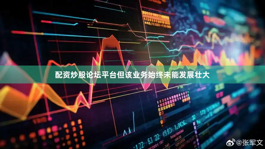 配资炒股论坛平台但该业务始终未能发展壮大