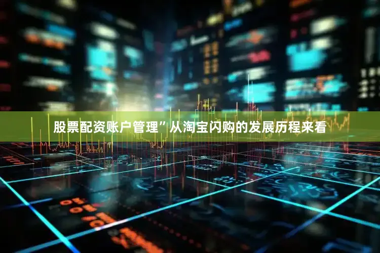 股票配资账户管理”从淘宝闪购的发展历程来看